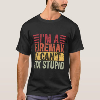 Humorous Fire I'M A Fire I Can'T Fix Stupid T-Shirt