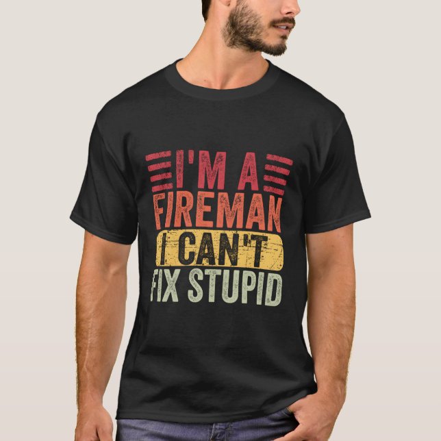 Humorous Fire I'M A Fire I Can'T Fix Stupid T-Shirt (Front)