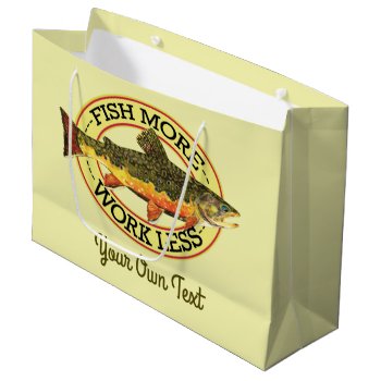 Humorous Fish More - Work Less Trout Fishing Large Gift Bag by TroutWhiskers at Zazzle