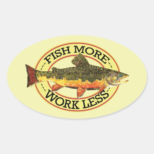 Humorous Fish More _ Work Less Trout Fishing Oval Sticker