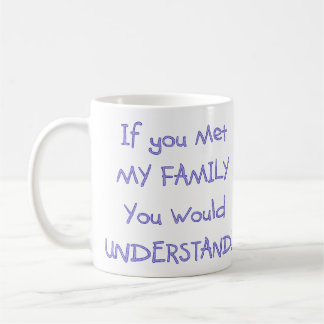 Humorous Funny If you met My Family Coffee Mug Cup
