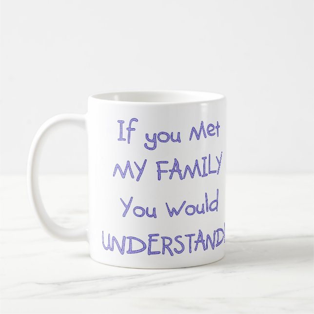 Humorous Funny If you met My Family Coffee Mug Cup (Left)