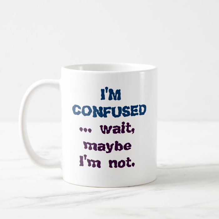 Humorous Funny I'm Confused Coffee Mug Cup