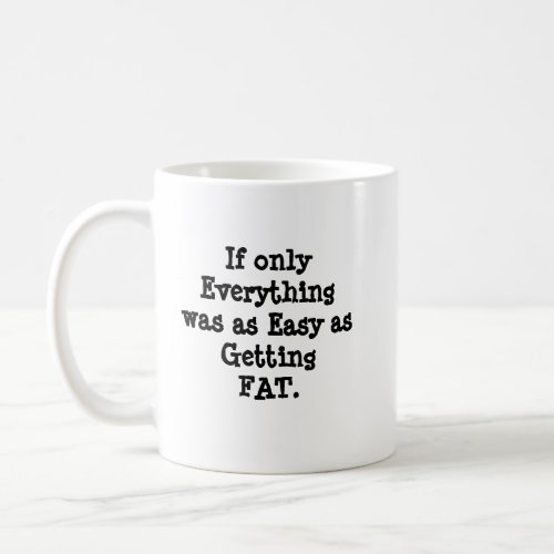 Humorous Funny Saying If only Everything Coffee Mug