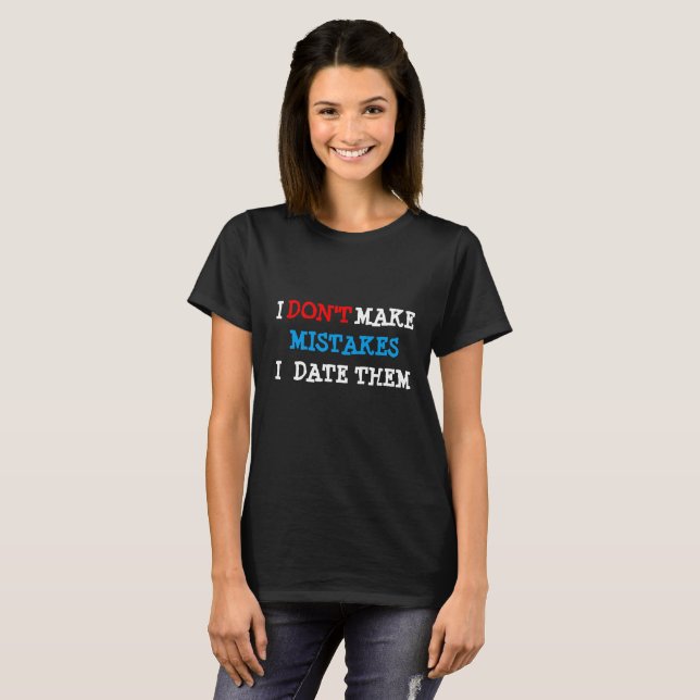 Humorous - I Don't Make Mistakes I Date Them Black T-Shirt (Front Full)