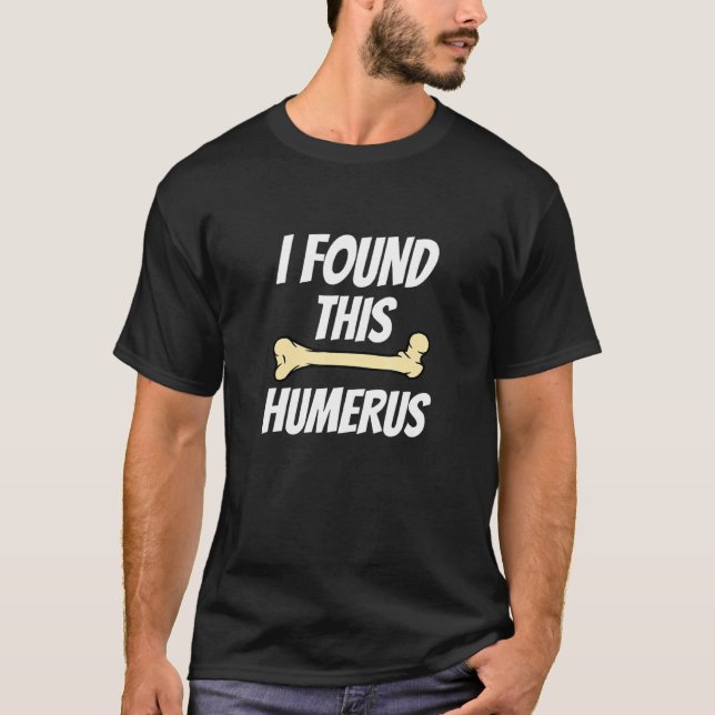 Humorous   I Found This Humerus  Funny Bones Sloga T-Shirt (Front)