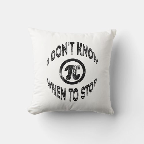 Humorous Pi Day Dont Know When to Stop Throw Pillow
