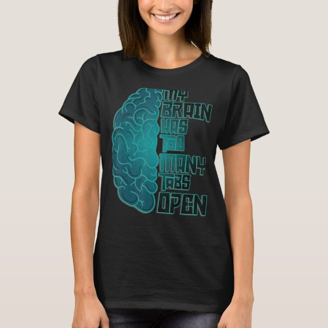 Humorous Pun My Brain Has Way Too Many Tabs Open   T-Shirt (Front)