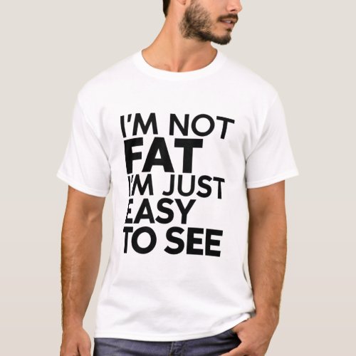 Humorous Statement  Not Fat Just Easy to See  T_Shirt