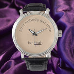 Humorous Time  Pun Beige Face Watch<br><div class="desc">Humorous,  fun-loving,  funny and quirky watch with the quote AIN'T NOBODY GOT TIME FOR THAT on the face.  Adds a little fun and personality to your accessories!</div>