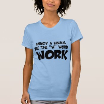 Humorous Work Slogan Anti Liberal Women's T-shirt by BIGNUMPT at Zazzle