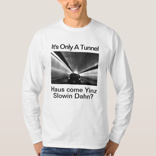 Humourous Pittsburgh_ Its Only A Tunnel T_Shirt