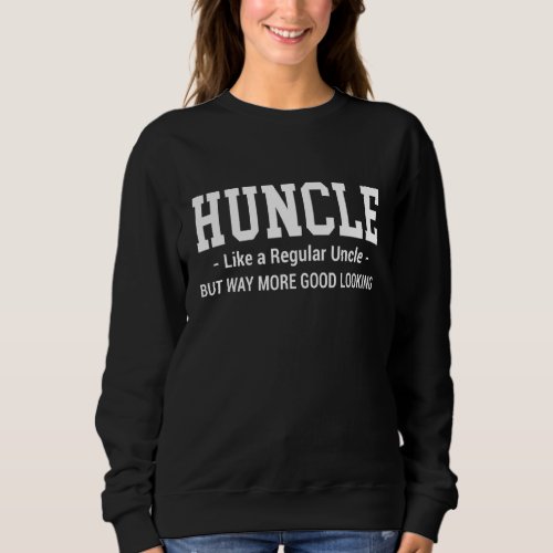 Huncle Like Regular Uncle Way More Good Looking Sweatshirt
