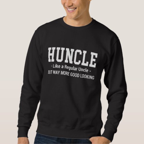 Huncle Like Regular Uncle Way More Good Looking Sweatshirt