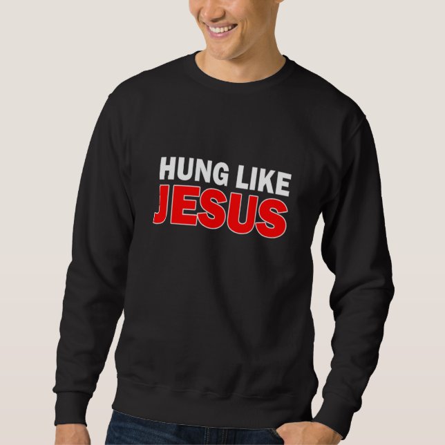 Hung Like Jesus Sweatshirt (Front)