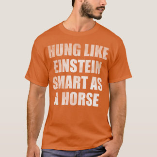 Hung like smart as a horse friends T-Shirt