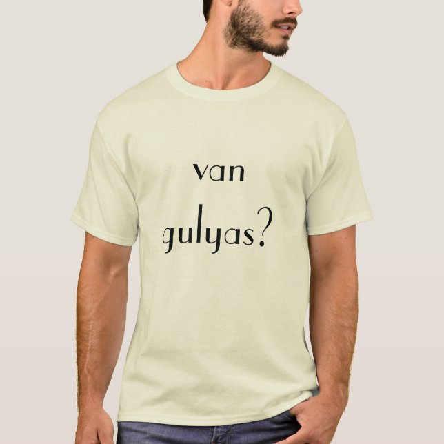 Hungarian "van gulyas?" (got goulash?) T-shirt (Front)