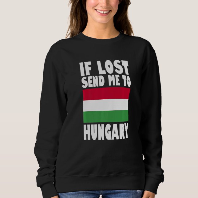 Hungary Flag Design  If lost send me to Hungary Pr Sweatshirt (Front)