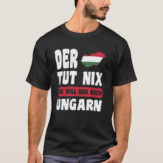 Hungary Flag  He doesn't do anything he just wants T-Shirt (Front)