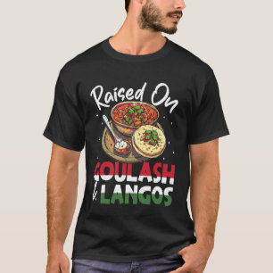 Hungary Raised On Goulash and Langos Hungarian T-Shirt