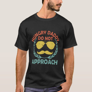 Hungry Daddy Do Not Approach Memes Humor T-Shirt
