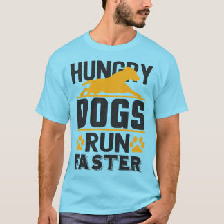 Hungry Dogs Run Faster T-Shirt