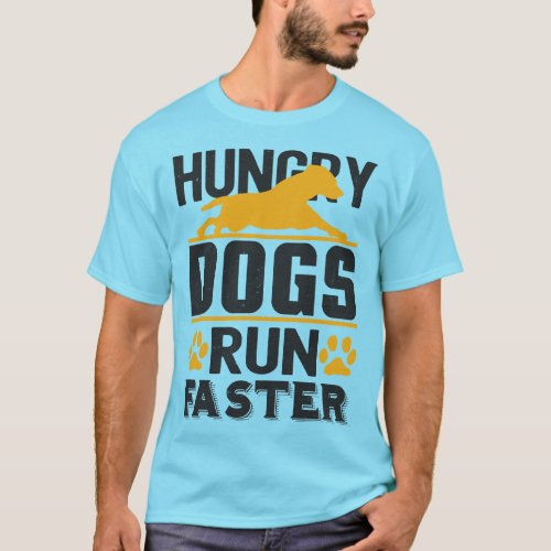 Hungry Dogs Run Faster T_Shirt