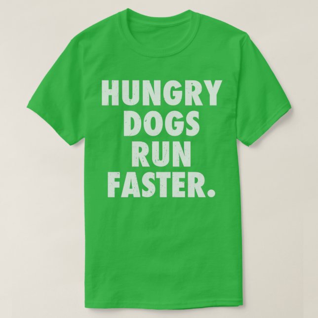Hungry Dogs Run Faster T-Shirt (Design Front)