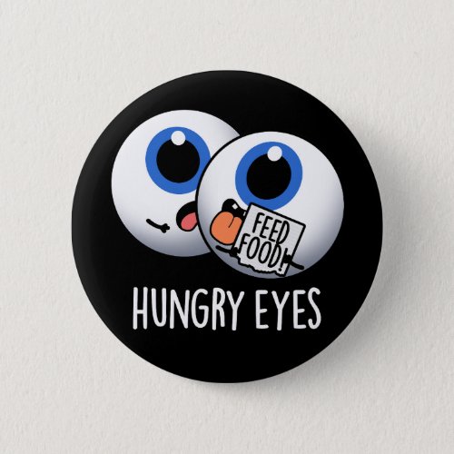 Hungry Eyes Funny Eyeball Pun Dark BG Button