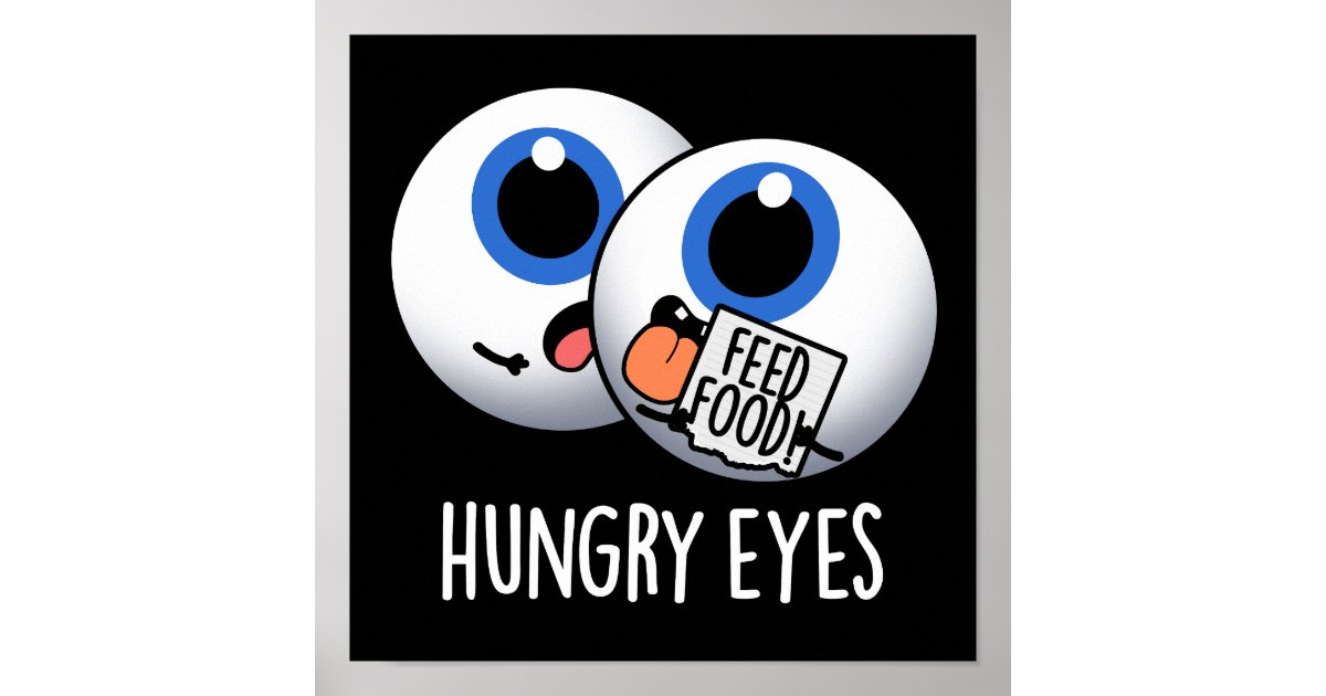 Hungry Eyes Funny Eyeball Pun Dark BG Poster | Zazzle