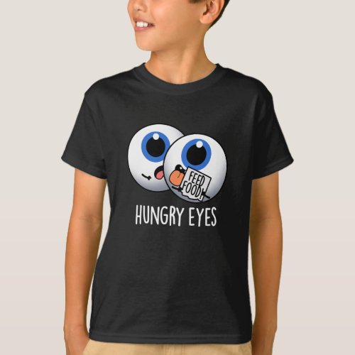 Hungry Eyes Funny Eyeball Pun Dark BG T_Shirt