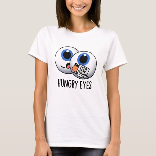 Hungry Eyes Funny Eyeball Pun  T_Shirt