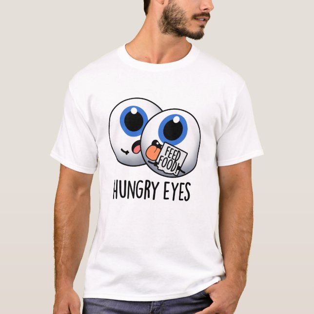 Hungry Eyes Funny Eyeball Pun  T-Shirt (Front)
