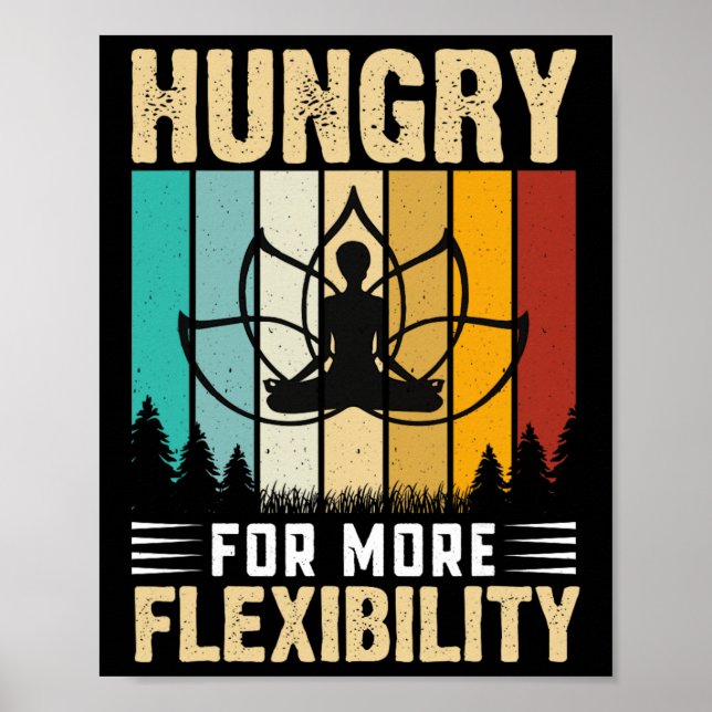 Hungry For More Flexibility Yoga Design  Poster (Front)