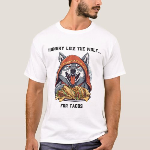 Hungry Like the Wolf For Tacos T_Shirt