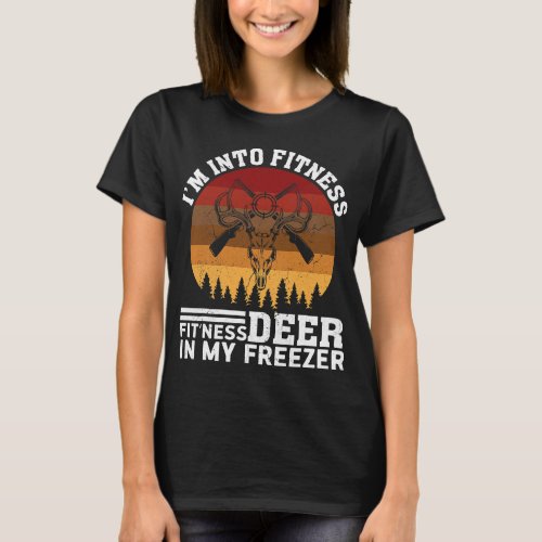 Hunt Hunting Im Into Fitness Fitness Deer In My Fr T_Shirt