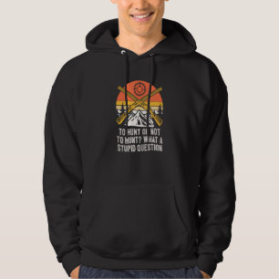 Hunt or Not Stupid Question Hunting Dad Jokes Hunt Hoodie