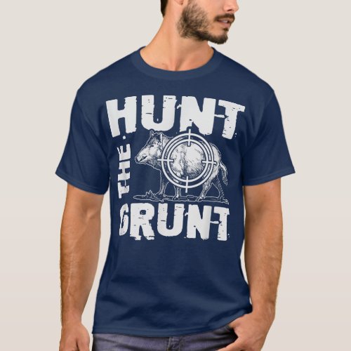 Hunt the Grunt Wild Pig Hunting Funny Hog Hunter  T_Shirt