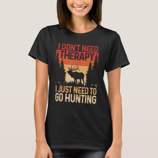 Hunter I Don t Need Therapy I Just Need To Go Hunt T-Shirt (Front)