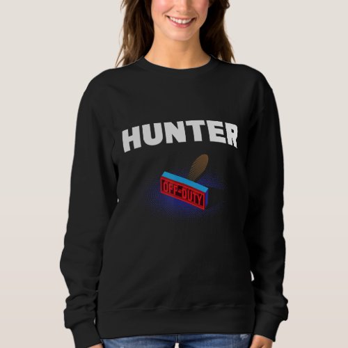 Hunter Off Duty Funny Hunting Humor Animal Shootin Sweatshirt