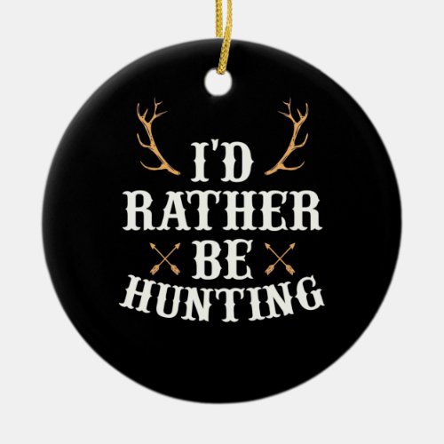 Hunter Would Rather Be Hunting Ceramic Ornament