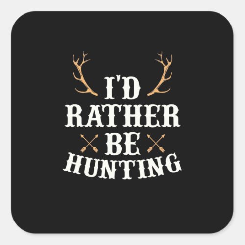 Hunter Would Rather Be Hunting Square Sticker