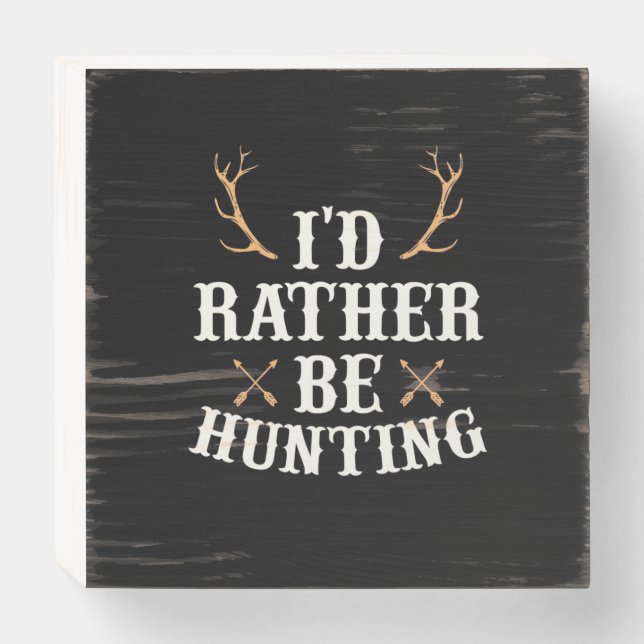 Hunter Would Rather Be Hunting Wooden Box Sign (Front Horizontal)