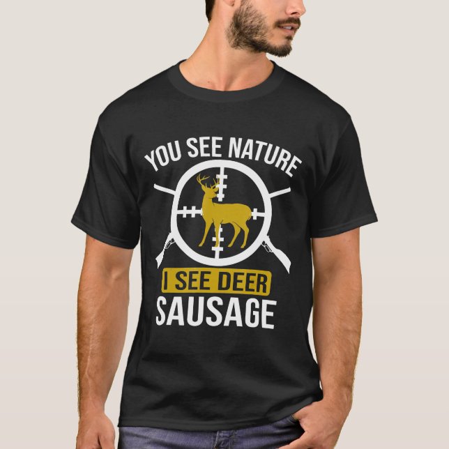 Hunter You See Nature I See Deer Sausage Hunting T-Shirt (Front)
