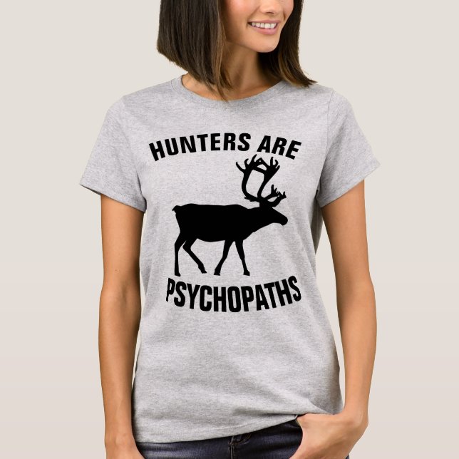 HUNTERS ARE PSYCHOPATHS, ANTI-HUNTING T-Shirts (Front)