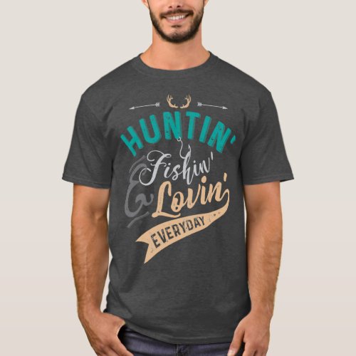 Huntin Fishin amp Lovin Everyday T T_Shirt