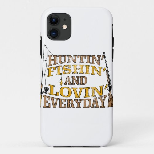 Huntin Fishin And Lovin Everyday Gift for iPhone 11 Case