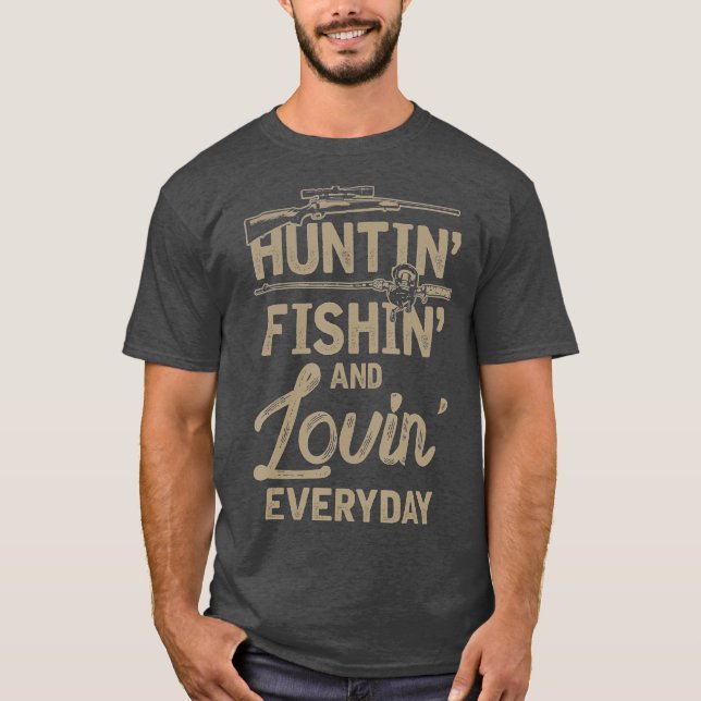 Huntin Fishin And Lovin Everyday T-Shirt (Front)