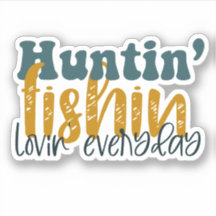 Huntin Fishin Lovin everyday