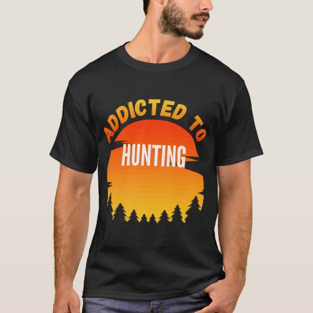 Hunting  Addicted to Hunting T-Shirt (Front)